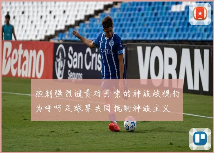 热刺强烈谴责对丹索的种族歧视行为呼吁足球界共同抵制种族主义